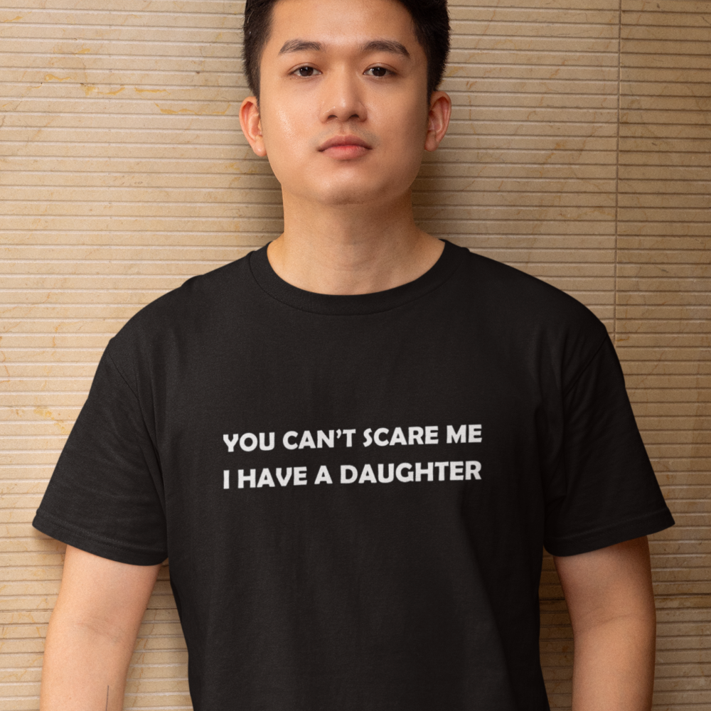 You cant scare me I have a daughter teeshirt 